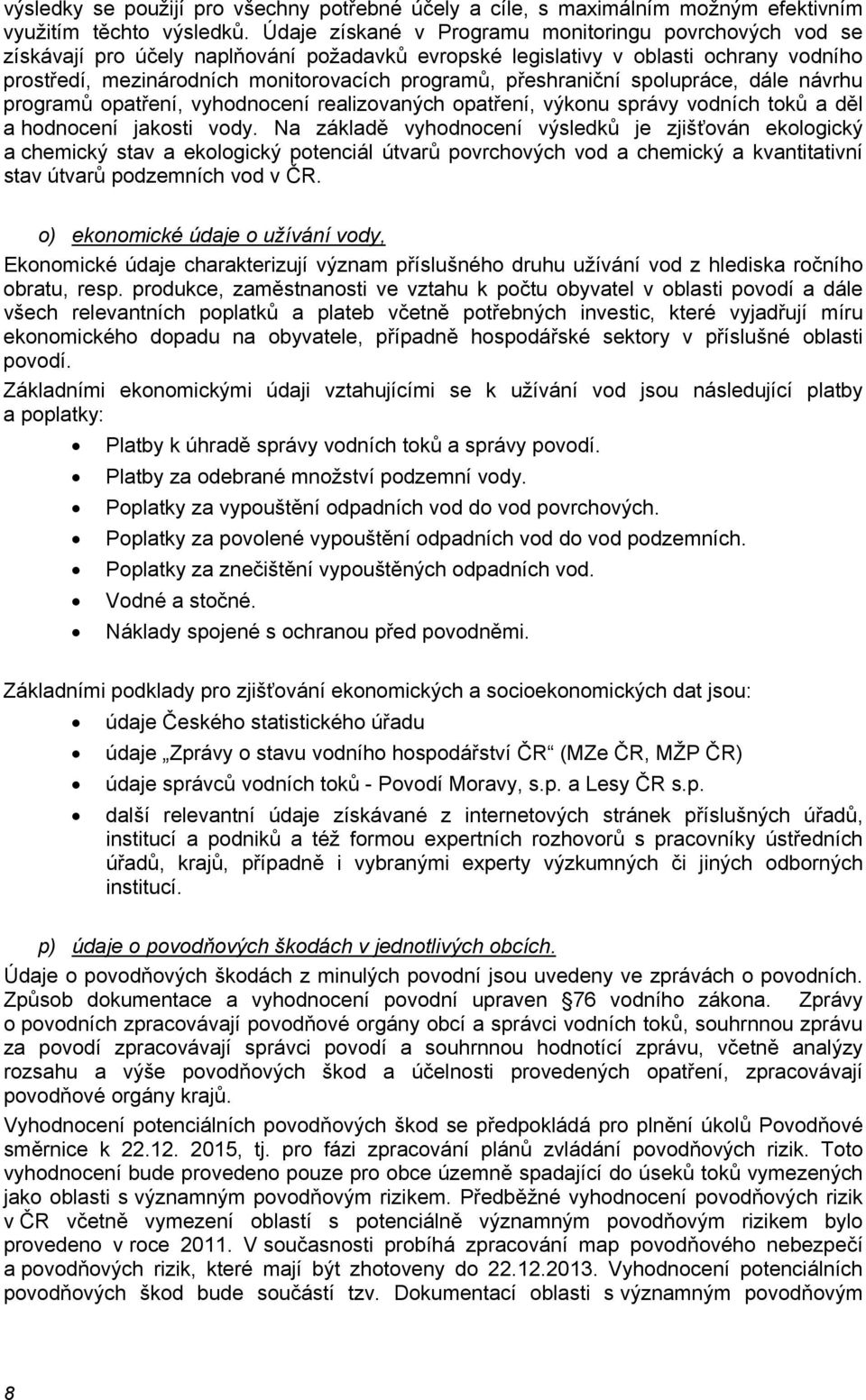 přeshraniční spolupráce, dále návrhu programů opatření, vyhodnocení realizovaných opatření, výkonu správy vodních toků a děl a hodnocení jakosti vody.