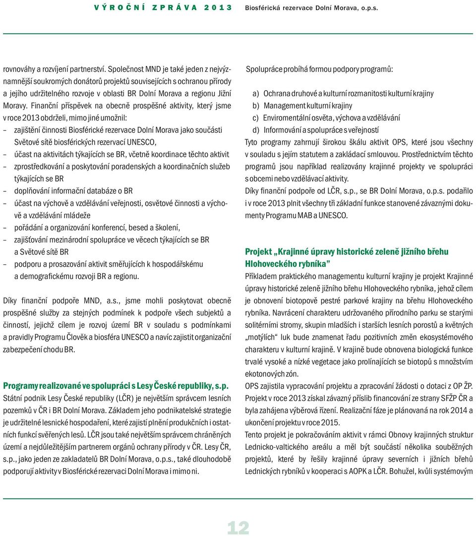 Finanční příspěvek na obecně prospěšné aktivity, který jsme v roce 2013 obdrželi, mimo jiné umožnil: zajištění činnosti Biosférické rezervace Dolní Morava jako součásti Světové sítě biosférických