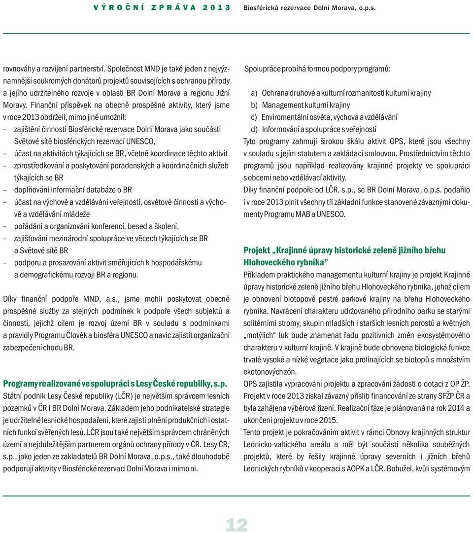 Finanční příspěvek na obecně prospěšné aktivity, který jsme v roce 2013 obdrželi, mimo jiné umožnil: zajištění činnosti Biosférické rezervace Dolní Morava jako součásti Světové sítě biosférických