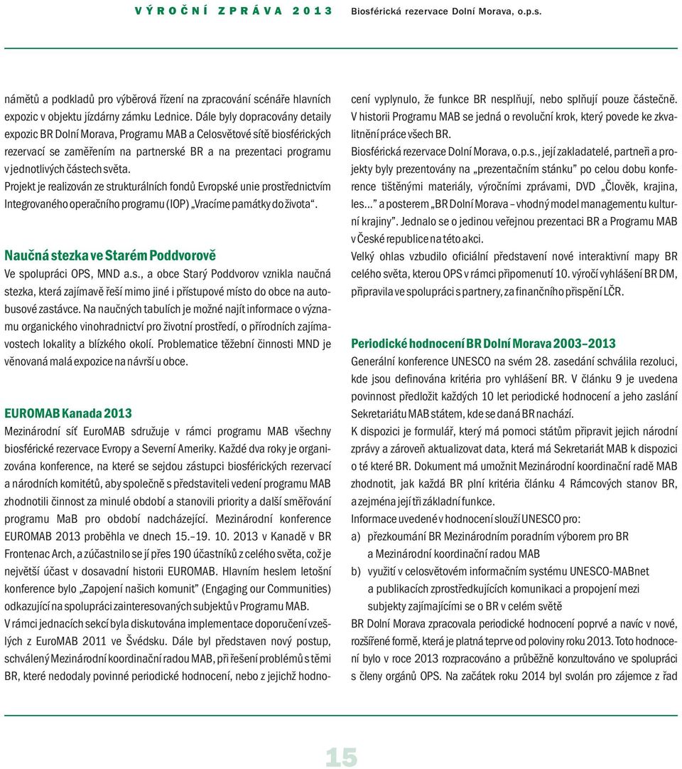 Projekt je realizován ze strukturálních fondů Evropské unie prostřednictvím Integrovaného operačního programu (IOP) Vracíme památky do života.