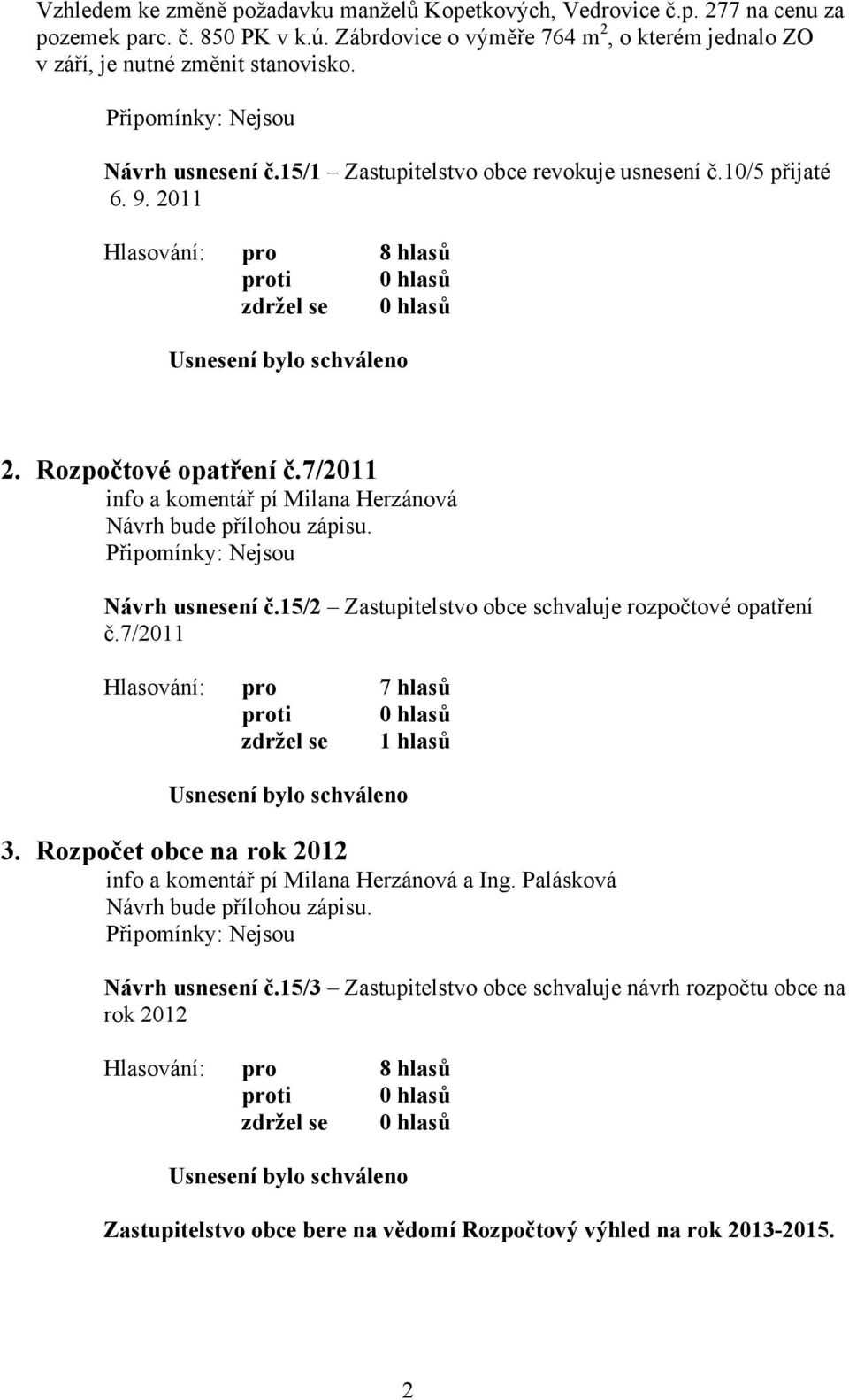 Rozpočtové opatření č.7/2011 info a komentář pí Milana Herzánová Návrh bude přílohou zápisu. Návrh usnesení č.15/2 Zastupitelstvo obce schvaluje rozpočtové opatření č.