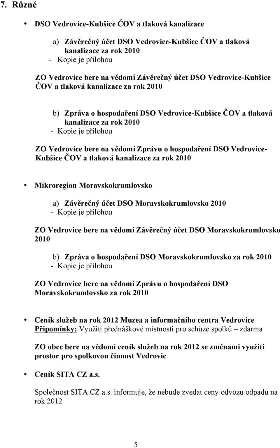 tlaková kanalizace za rok 2010 Mikroregion Moravskokrumlovsko a) Závěrečný účet DSO Moravskokrumlovsko 2010 ZO Vedrovice bere na vědomí Závěrečný účet DSO Moravskokrumlovsko 2010 b) Zpráva o