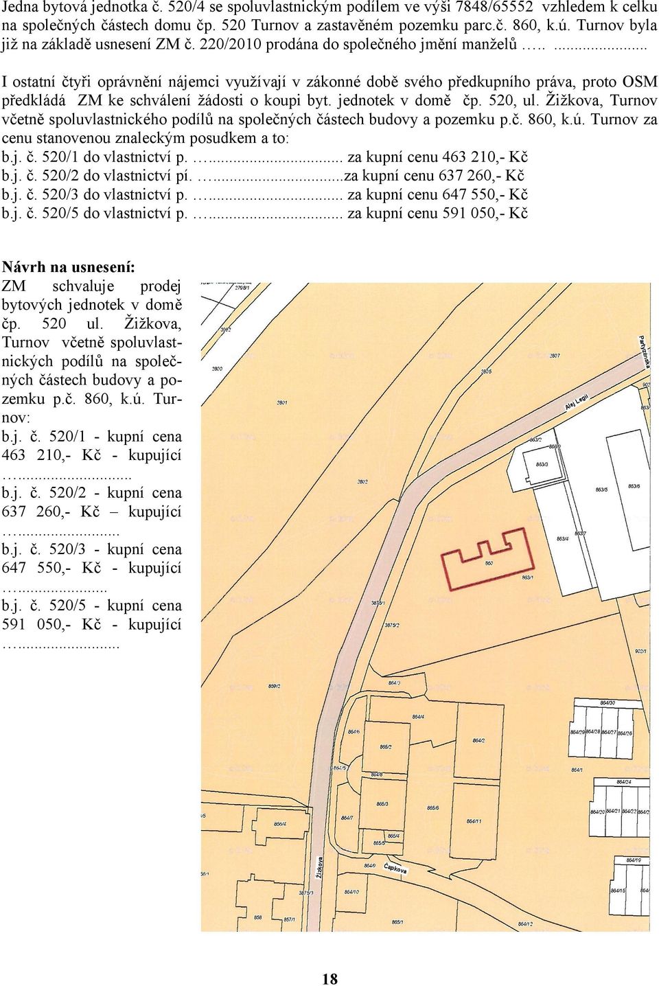 .... I ostatní čtyři oprávnění nájemci využívají v zákonné době svého předkupního práva, proto OSM předkládá ZM ke schválení žádosti o koupi byt. jednotek v domě čp. 520, ul.