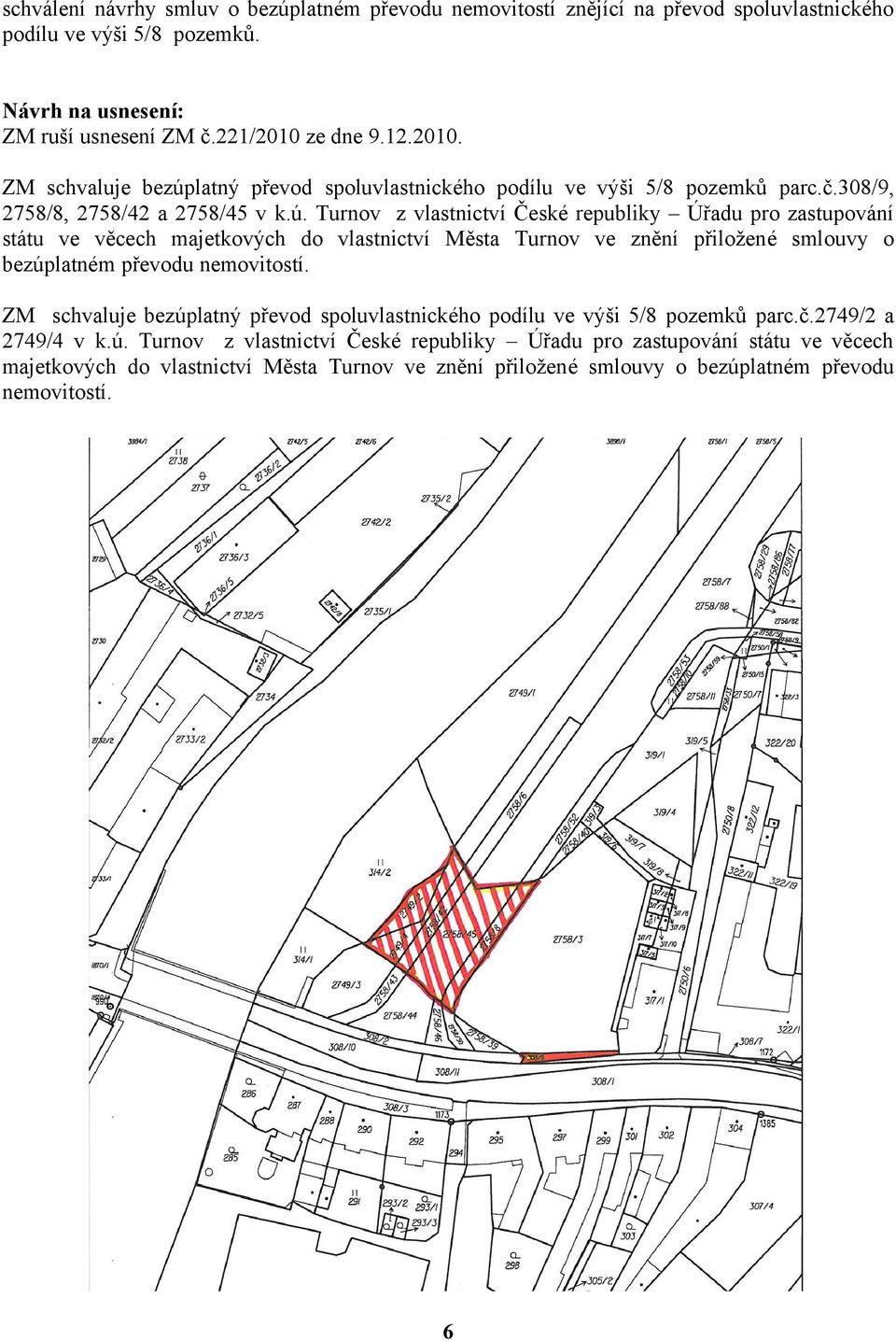 latný převod spoluvlastnického podílu ve výši 5/8 pozemků parc.č.308/9, 2758/8, 2758/42 a 2758/45 v k.ú.