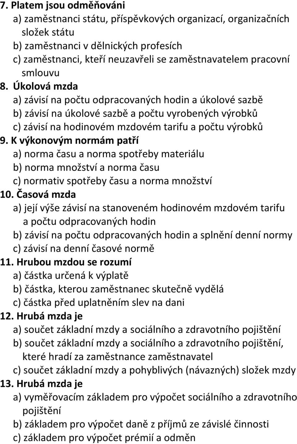 K výkonovým normám patří a) norma času a norma spotřeby materiálu b) norma množství a norma času c) normativ spotřeby času a norma množství 10.