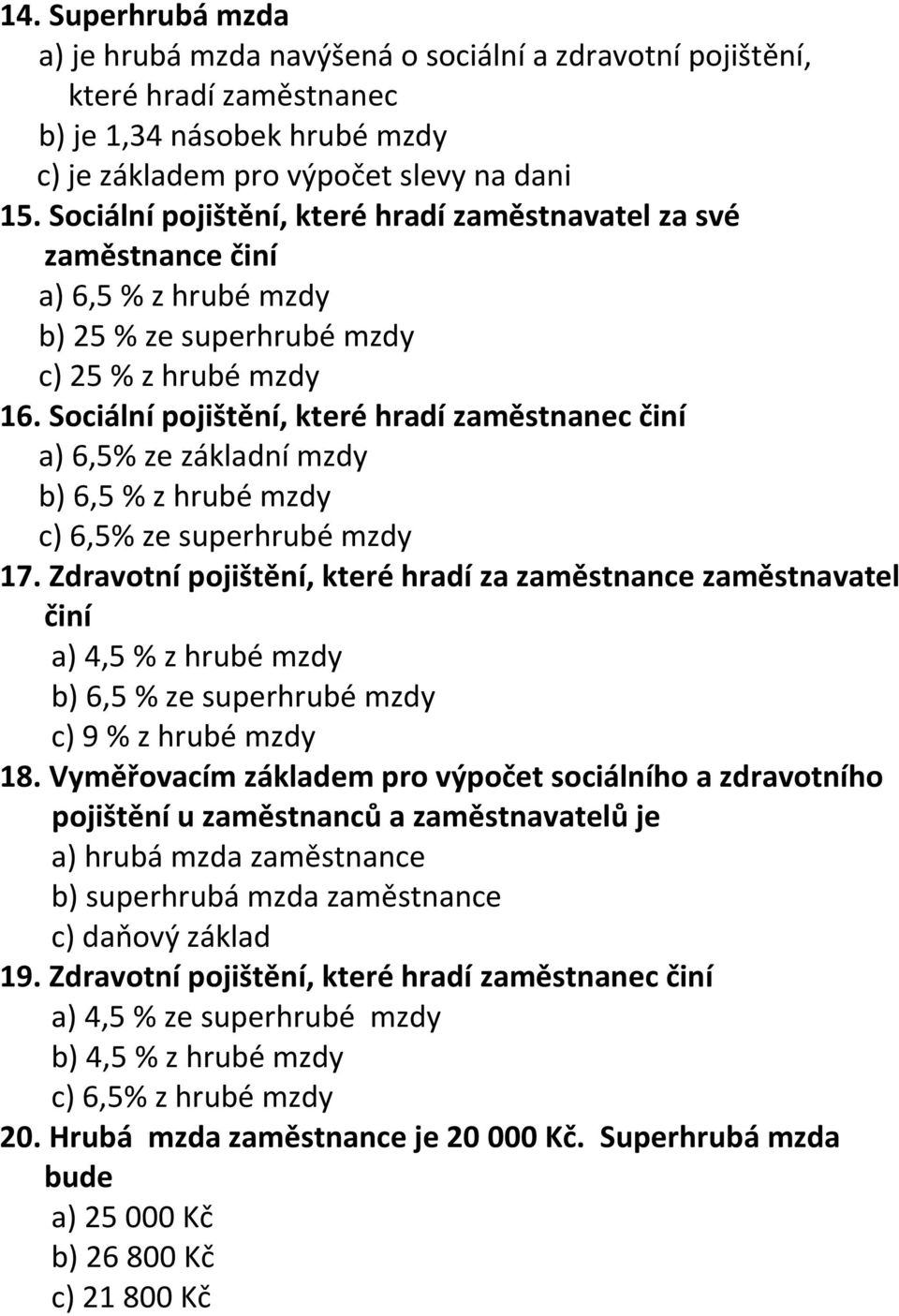 Sociální pojištění, které hradí zaměstnanec činí a) 6,5% ze základní mzdy b) 6,5 % z hrubé mzdy c) 6,5% ze superhrubé mzdy 17.