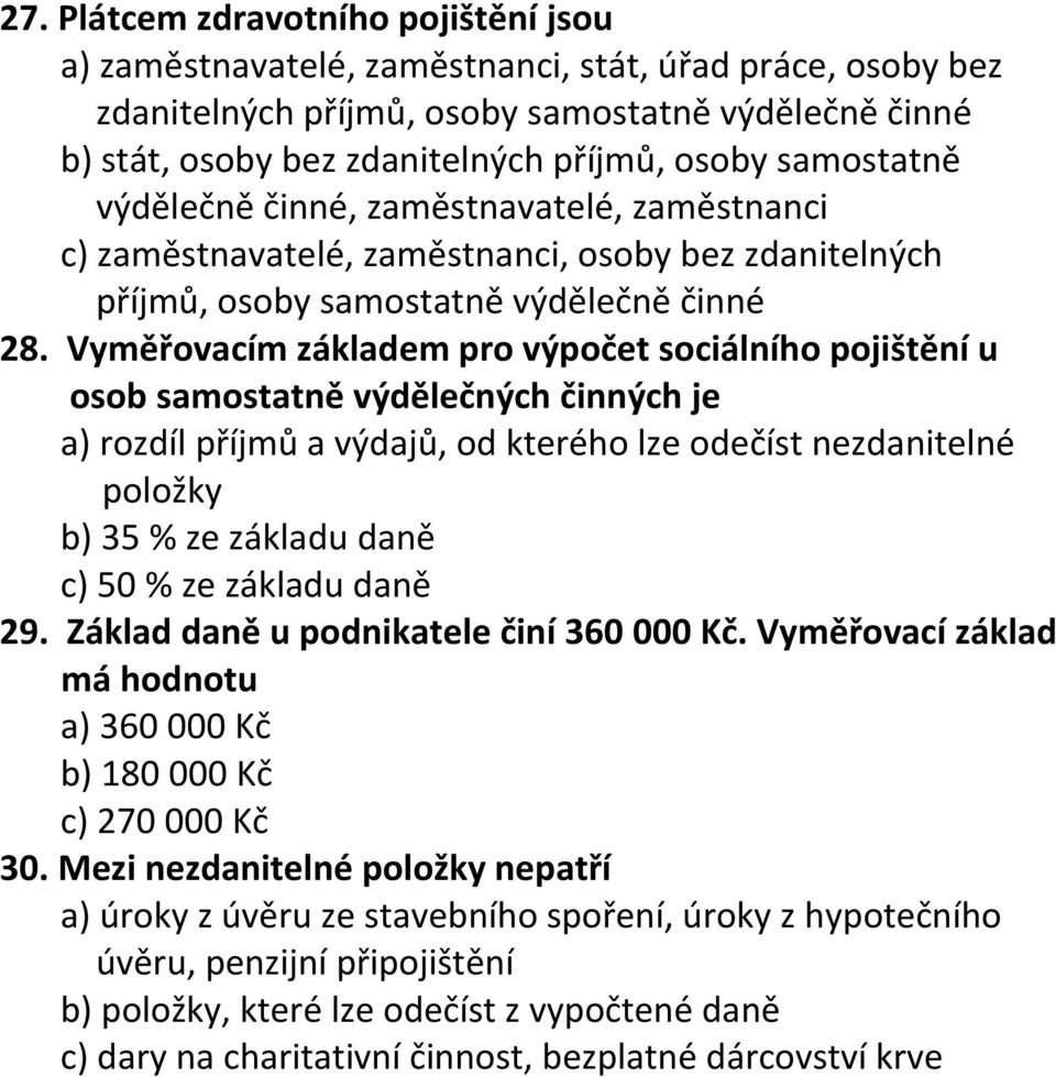 Vyměřovacím základem pro výpočet sociálního pojištění u osob samostatně výdělečných činných je a) rozdíl příjmů a výdajů, od kterého lze odečíst nezdanitelné položky b) 35 % ze základu daně c) 50 %