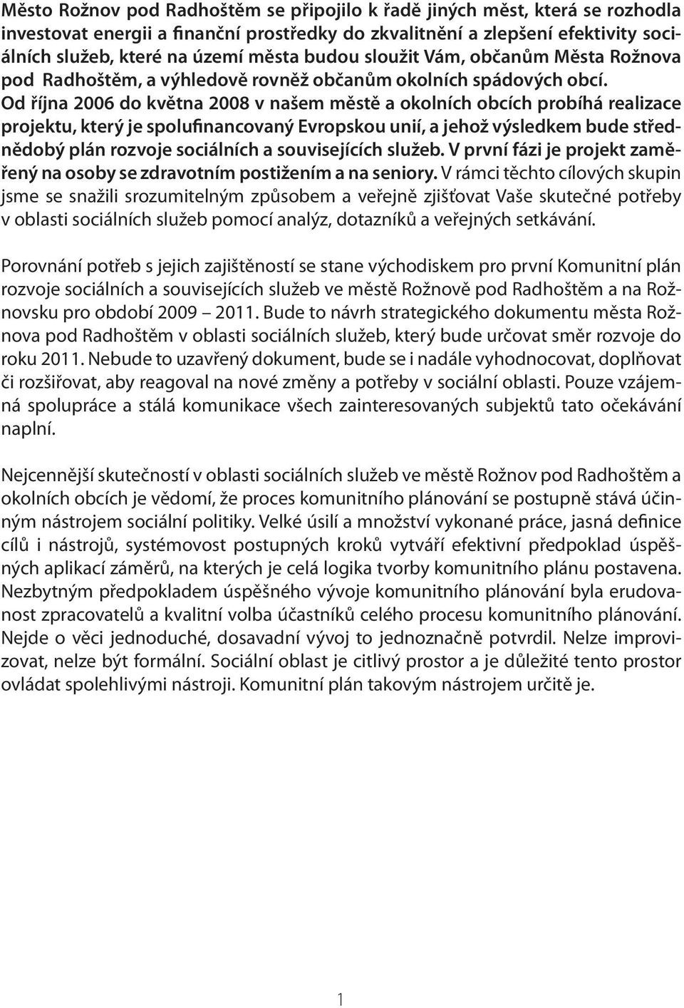 Od října 2006 do května 2008 v našem městě a okolních obcích probíhá realizace projektu, který je spolufinancovaný Evropskou unií, a jehož výsledkem bude střednědobý plán rozvoje sociálních a