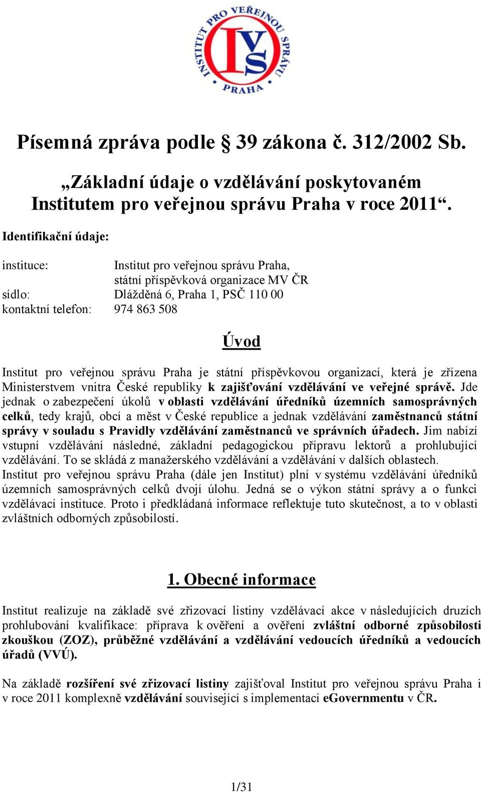 veřejnou správu Praha je státní příspěvkovou organizací, která je zřízena Ministerstvem vnitra České republiky k zajišťování vzdělávání ve veřejné správě.