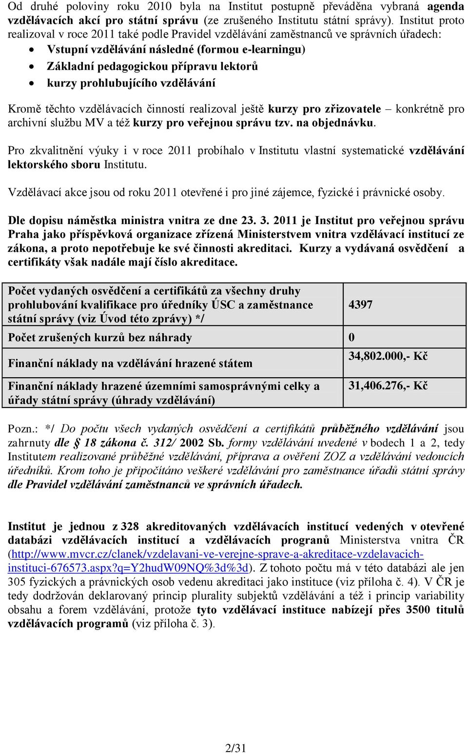 prohlubujícího vzdělávání Kromě těchto vzdělávacích činností realizoval ještě kurzy pro zřizovatele konkrétně pro archivní službu MV a též kurzy pro veřejnou správu tzv. na objednávku.