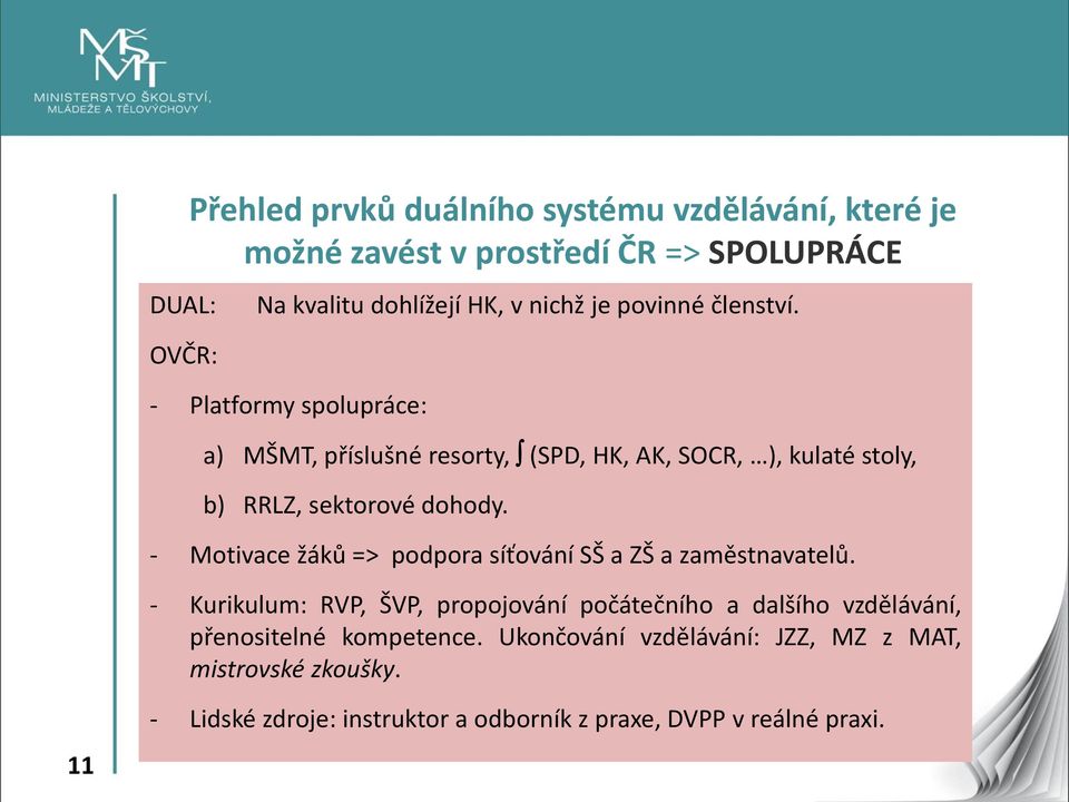 - Motivace žáků => podpora síťování SŠ a ZŠ a zaměstnavatelů.