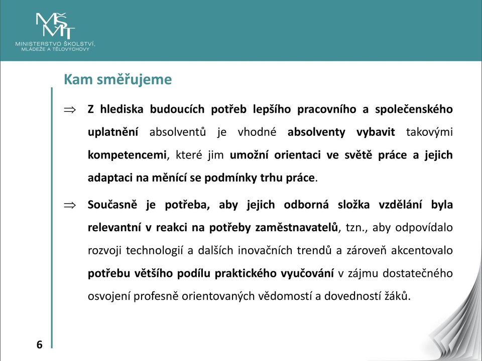 Současně je potřeba, aby jejich odborná složka vzdělání byla relevantní v reakci na potřeby zaměstnavatelů, tzn.