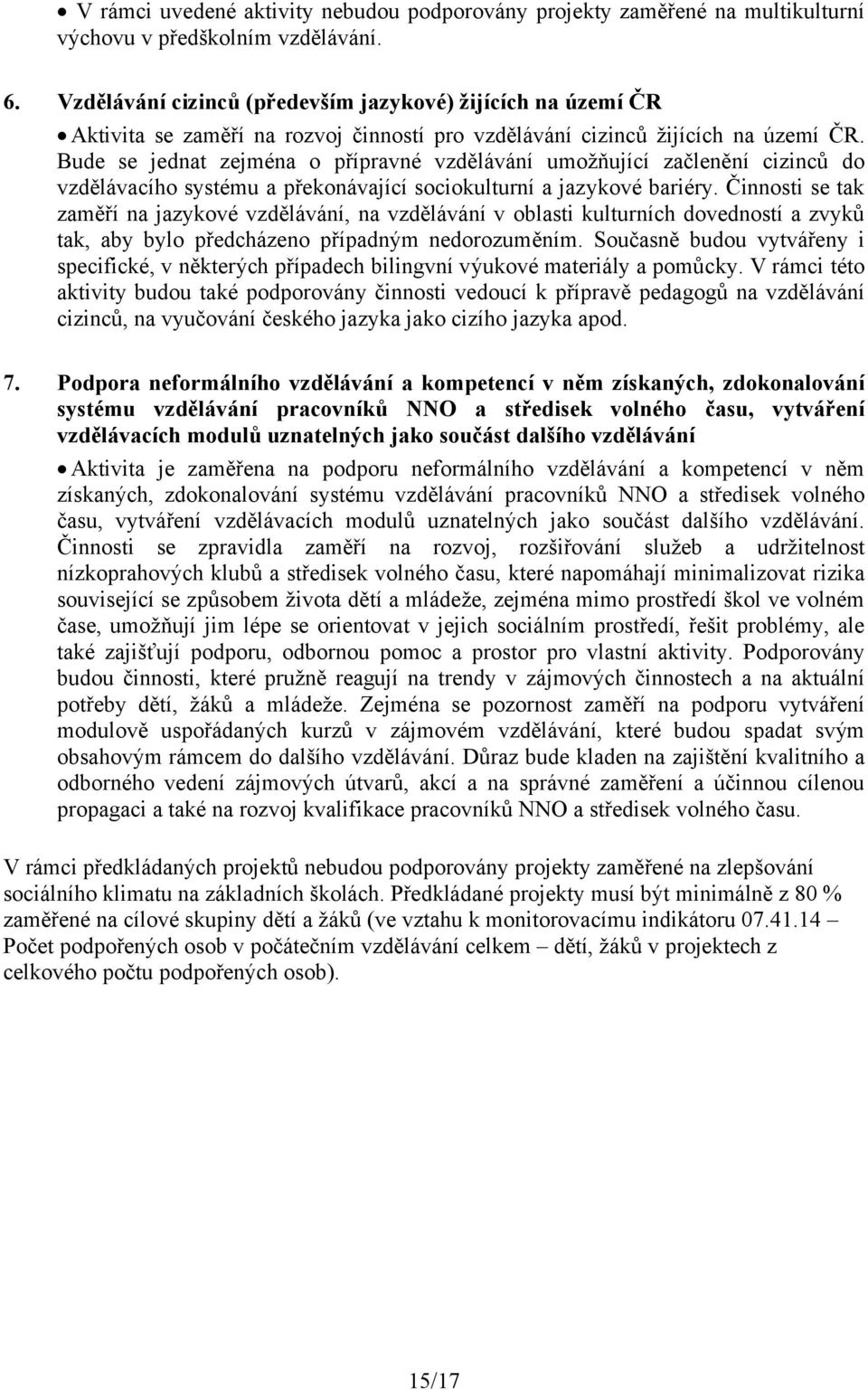 Bude se jednat zejména o přípravné vzdělávání umožňující začlenění cizinců do vzdělávacího systému a překonávající sociokulturní a jazykové bariéry.