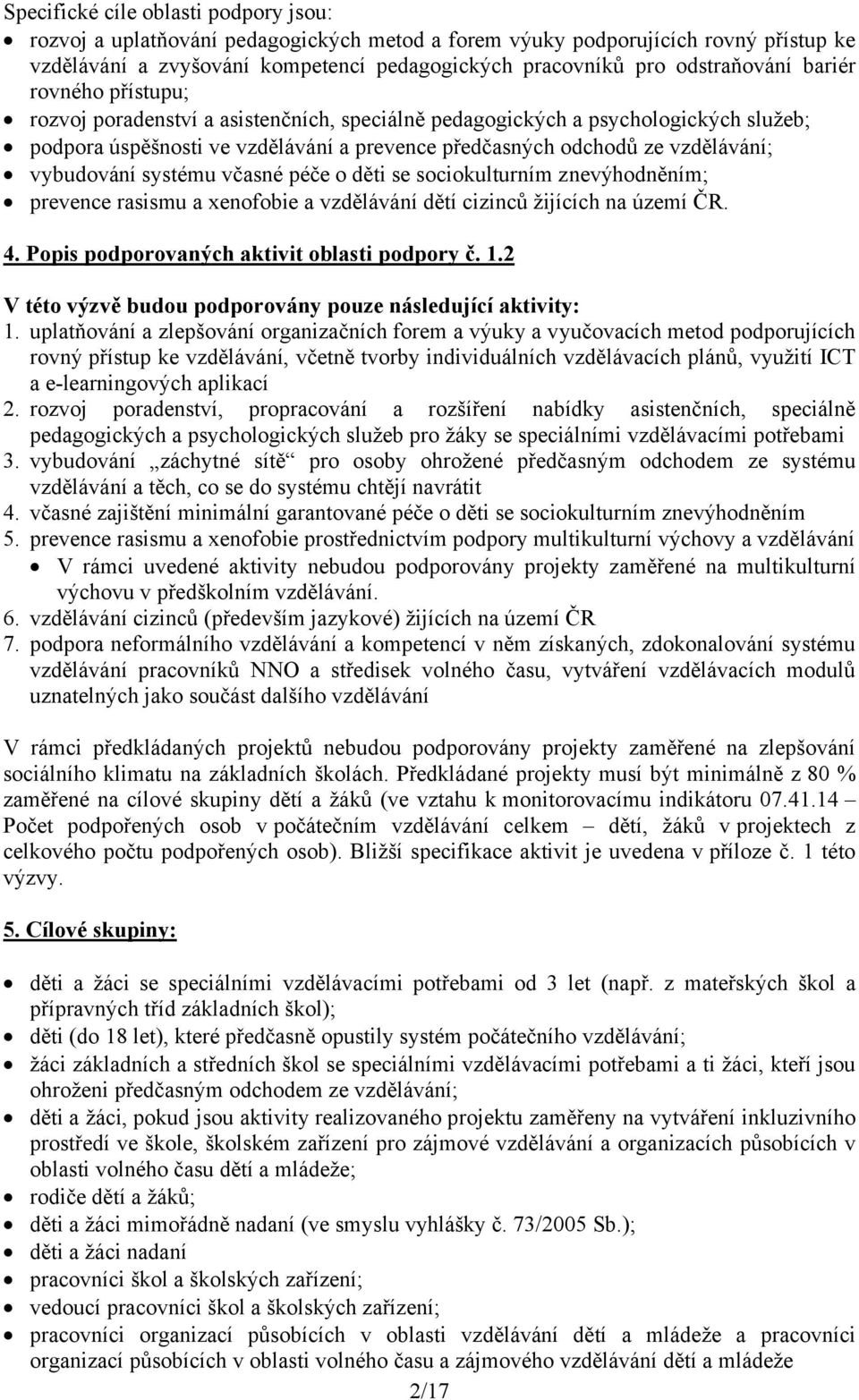 systému včasné péče o děti se sociokulturním znevýhodněním; prevence rasismu a xenofobie a vzdělávání dětí cizinců žijících na území ČR. 4. Popis podporovaných aktivit oblasti podpory č. 1.