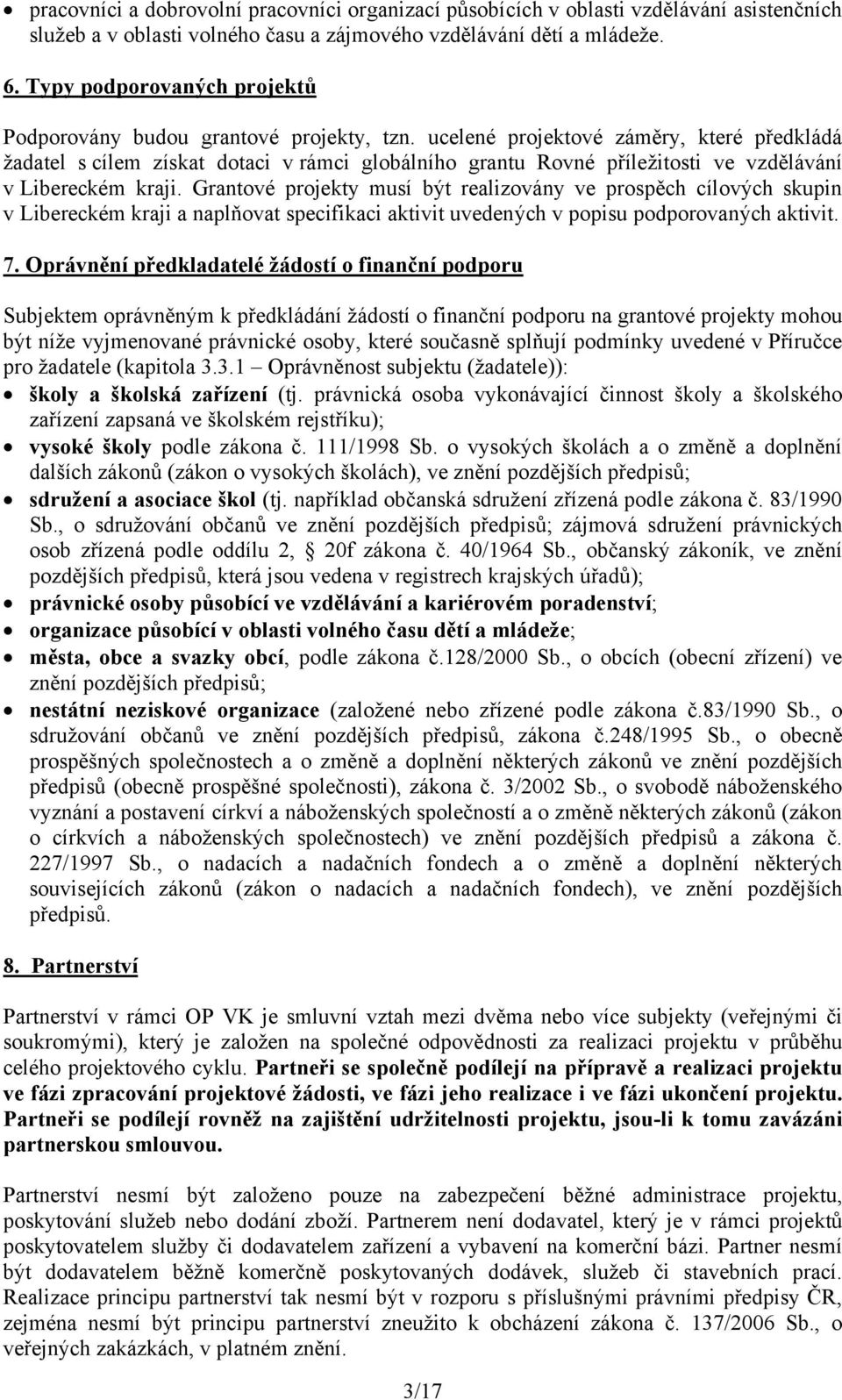 ucelené projektové záměry, které předkládá žadatel s cílem získat dotaci v rámci globálního grantu Rovné příležitosti ve vzdělávání v Libereckém kraji.