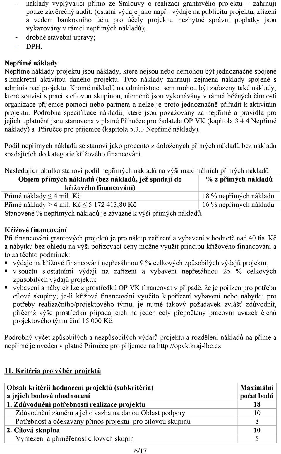 Nepřímé náklady Nepřímé náklady projektu jsou náklady, které nejsou nebo nemohou být jednoznačně spojené s konkrétní aktivitou daného projektu.