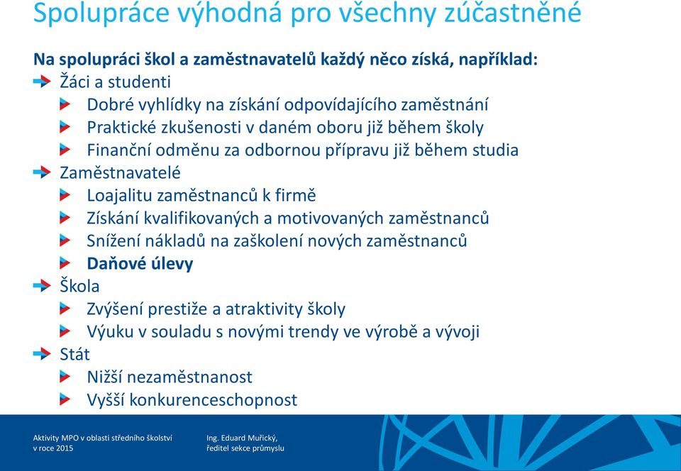 Zaměstnavatelé Loajalitu zaměstnanců k firmě Získání kvalifikovaných a motivovaných zaměstnanců Snížení nákladů na zaškolení nových zaměstnanců