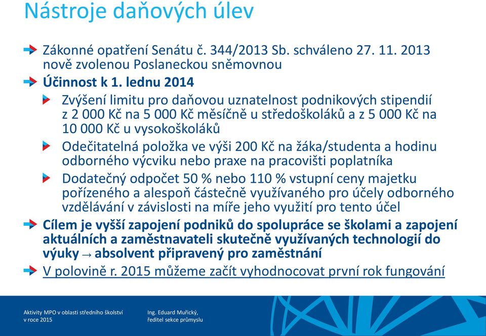 žáka/studenta a hodinu odborného výcviku nebo praxe na pracovišti poplatníka Dodatečný odpočet 50 % nebo 110 % vstupní ceny majetku pořízeného a alespoň částečně využívaného pro účely odborného