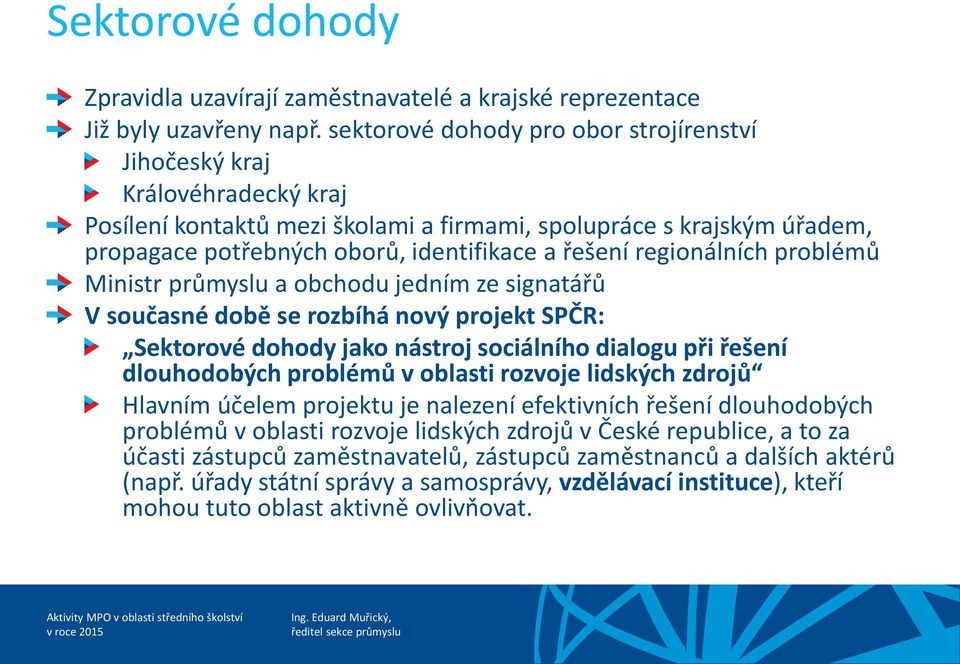 regionálních problémů Ministr průmyslu a obchodu jedním ze signatářů V současné době se rozbíhá nový projekt SPČR: Sektorové dohody jako nástroj sociálního dialogu při řešení dlouhodobých problémů v