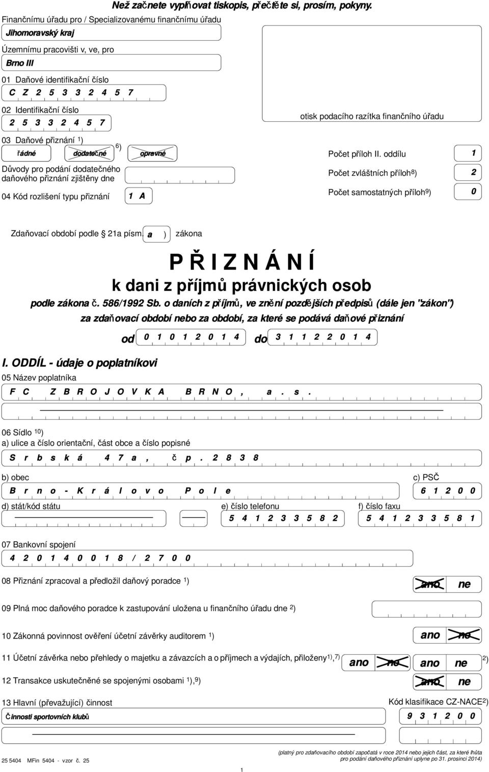 dodatečné opravné Důvody pro podání dodatečného daňového přiznání zjištěny dne Kód rozlišení typu přiznání A otisk podacího razítka finančního úřadu Počet příloh II.