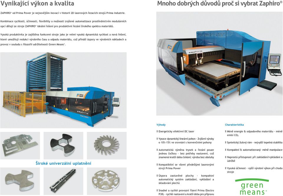 Vysoká produktivita je zaji t na funkcemi stroje jako je velmi vysoká dynamická rychlost a nová e ení, které umo ují redukci v robního asu a odpadu materiálu, co p iná í úspory ve v robních nákladech