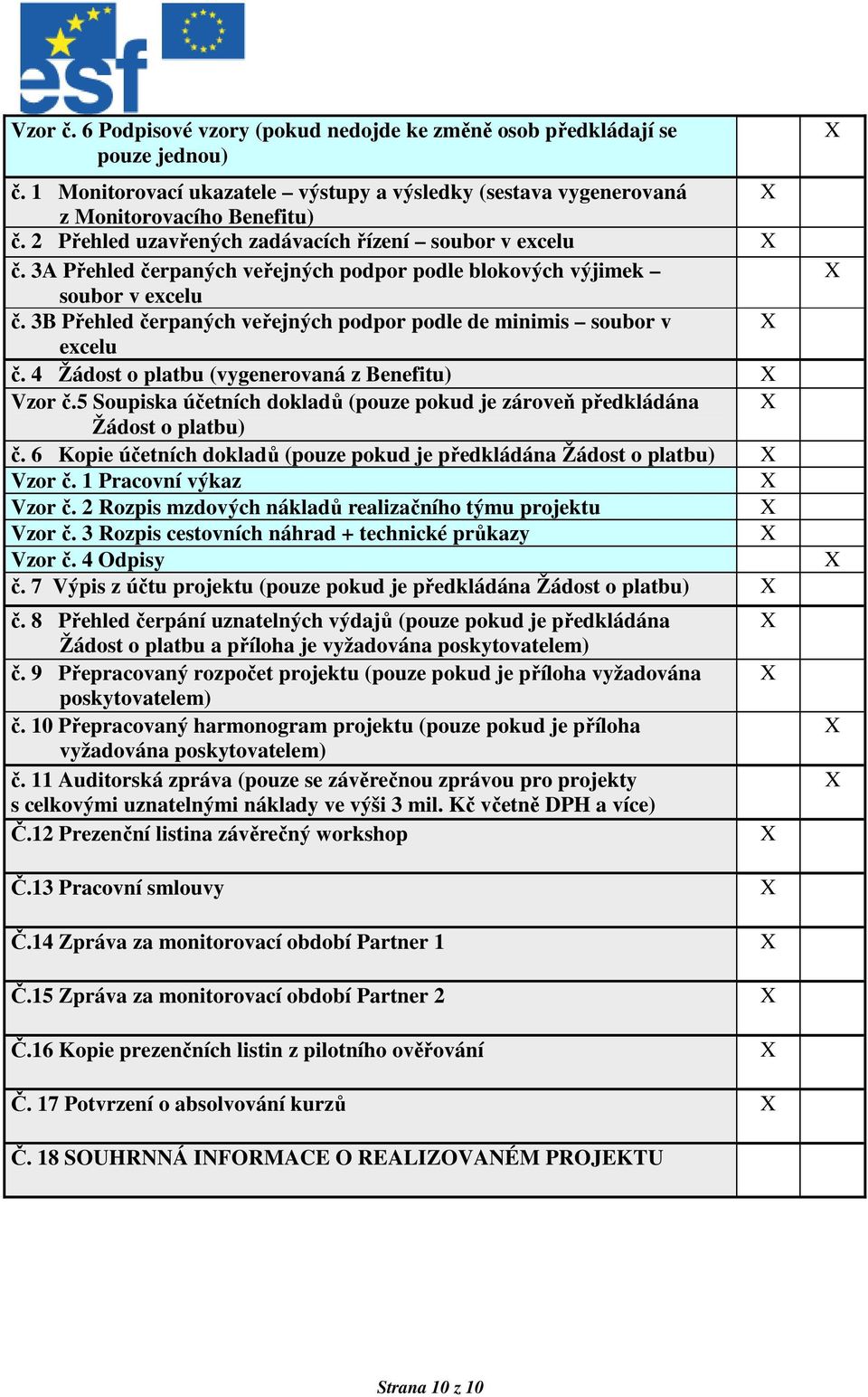 3B Přehled čerpaných veřejných podpor podle de minimis soubor v excelu č. 4 Žádost o platbu (vygenerovaná z Benefitu) Vzor č.