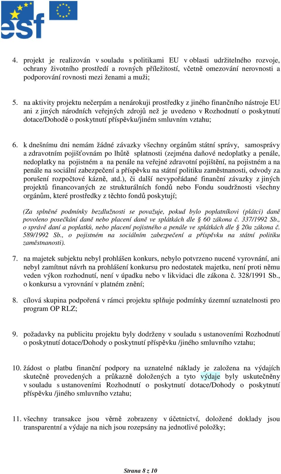 na aktivity projektu nečerpám a nenárokuji prostředky z jiného finančního nástroje EU ani z jiných národních veřejných zdrojů než je uvedeno v Rozhodnutí o poskytnutí dotace/dohodě o poskytnutí