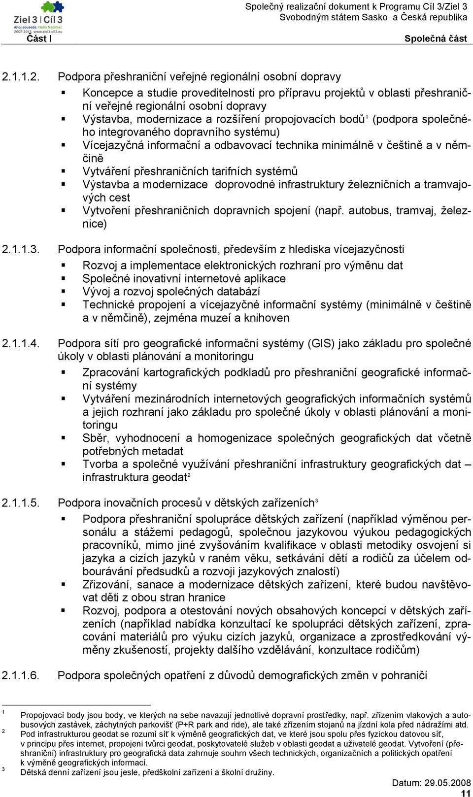 Podpora přeshraniční veřejné regionální osobní dopravy Koncepce a studie proveditelnosti pro přípravu projektů v oblasti přeshraniční veřejné regionální osobní dopravy Výstavba, modernizace a