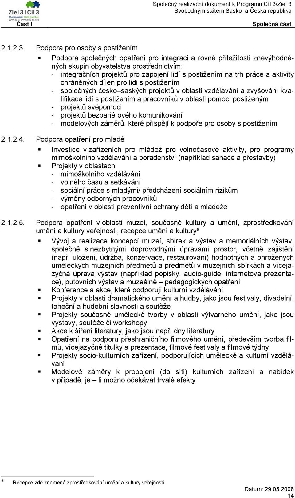 postižením na trh práce a aktivity chráněných dílen pro lidi s postižením - společných česko saských projektů v oblasti vzdělávání a zvyšování kvalifikace lidí s postižením a pracovníků v oblasti