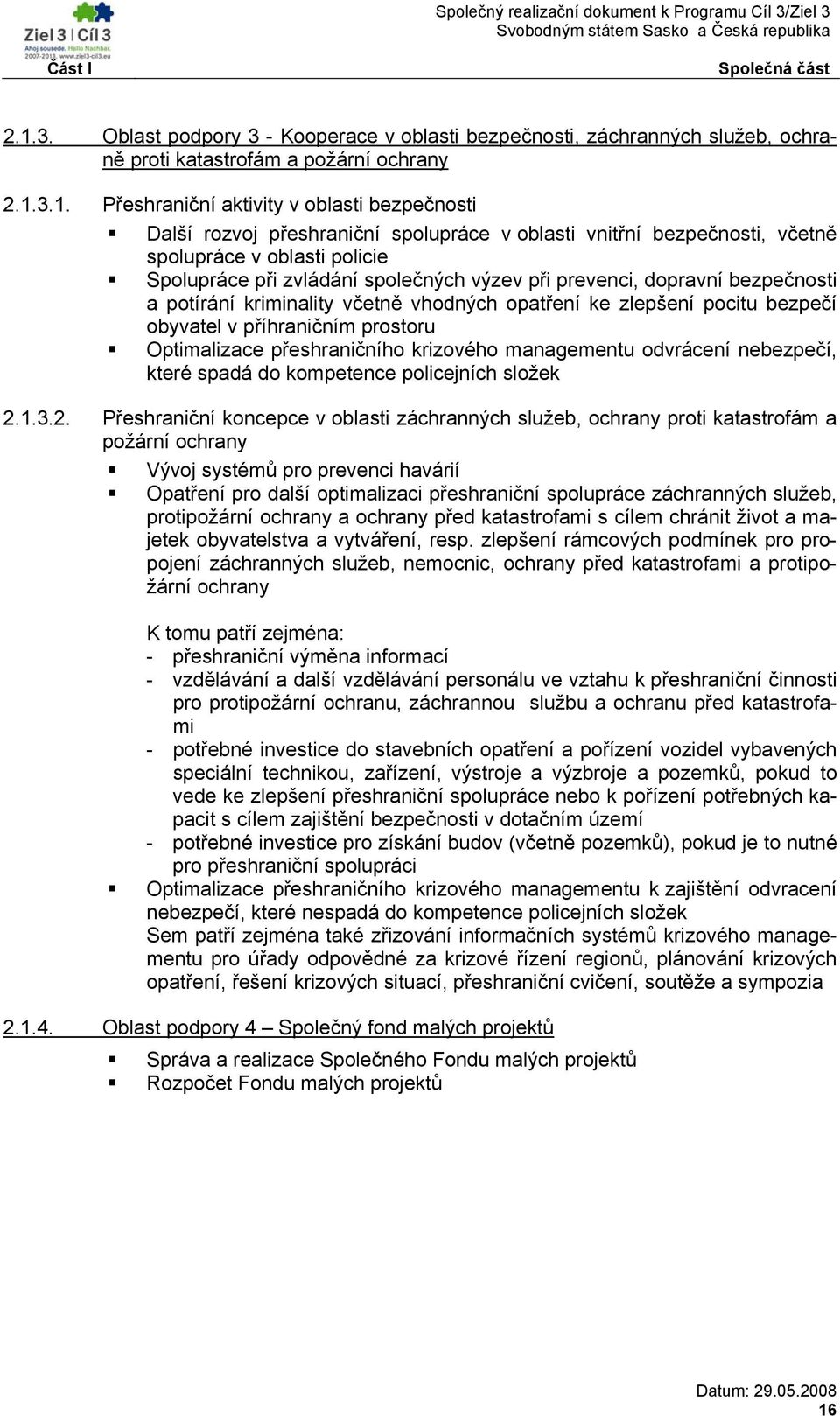 3.1. Přeshraniční aktivity v oblasti bezpečnosti Další rozvoj přeshraniční spolupráce v oblasti vnitřní bezpečnosti, včetně spolupráce v oblasti policie Spolupráce při zvládání společných výzev při