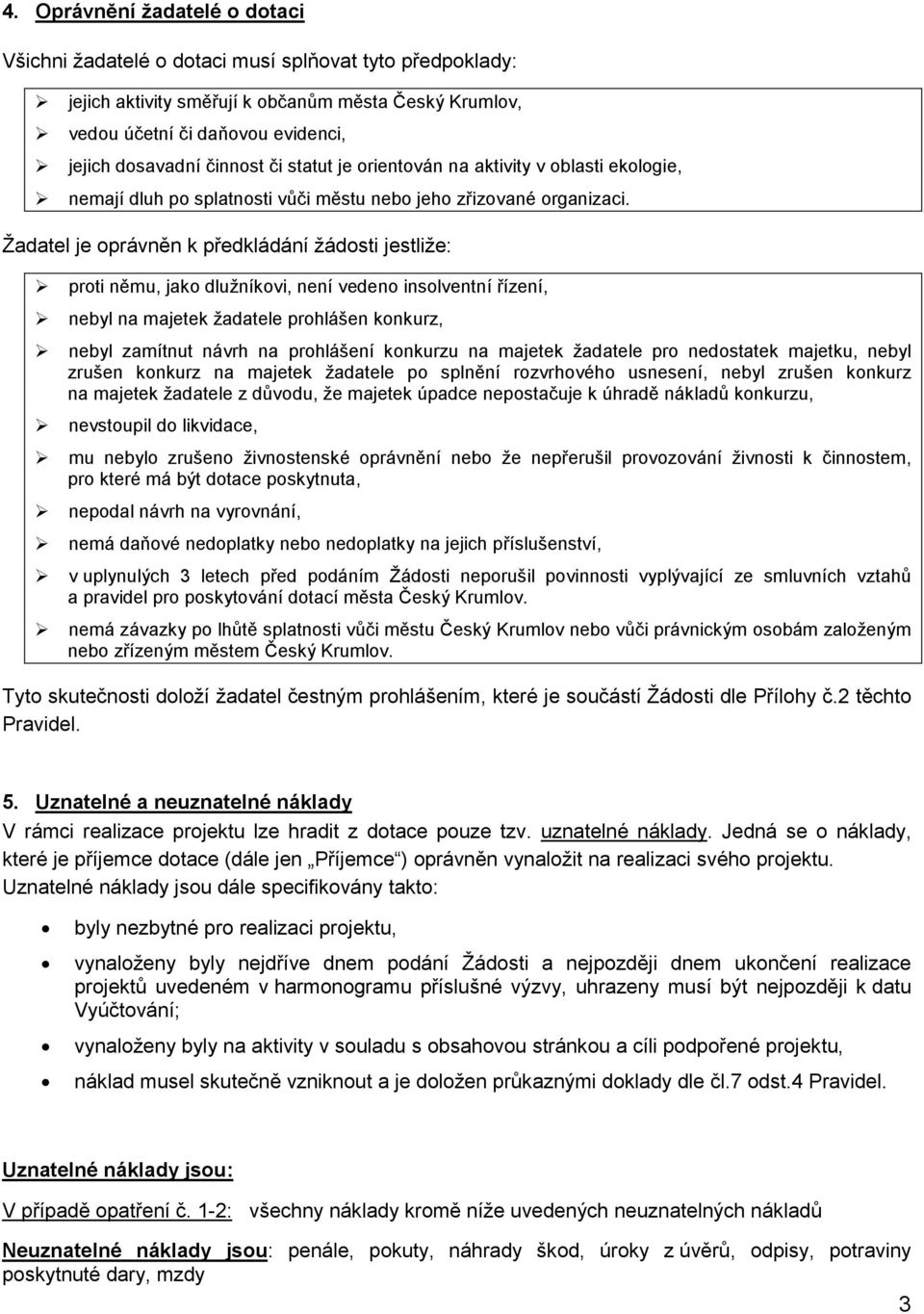 Žadatel je oprávněn k předkládání žádosti jestliže: proti němu, jako dlužníkovi, není vedeno insolventní řízení, nebyl na majetek žadatele prohlášen konkurz, nebyl zamítnut návrh na prohlášení