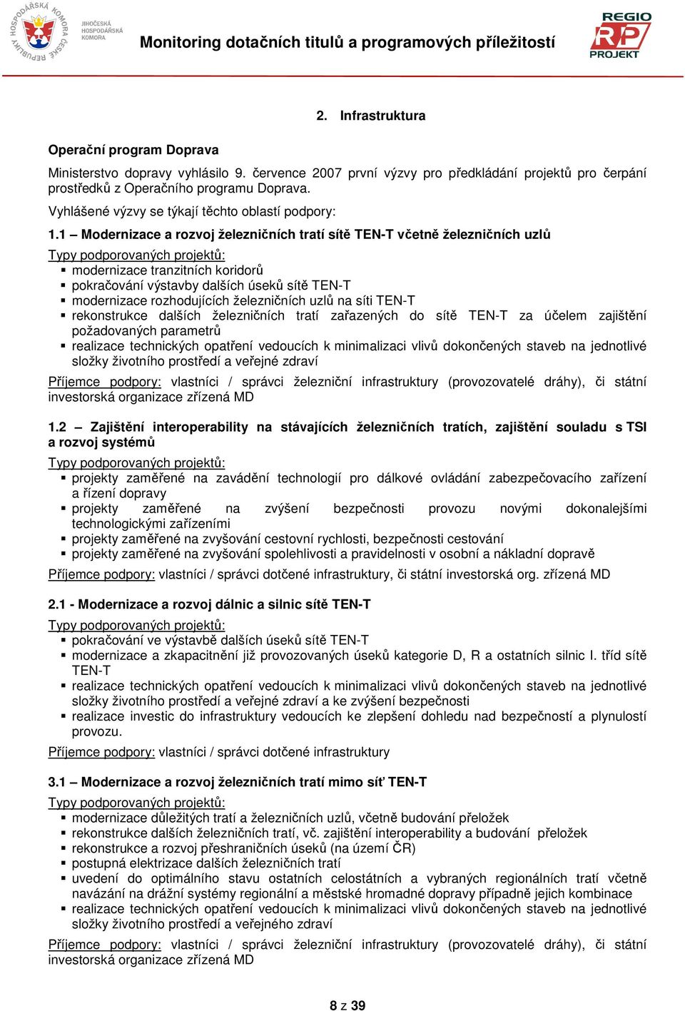 1 Modernizace a rozvoj železničních tratí sítě TEN-T včetně železničních uzlů Typy podporovaných projektů: modernizace tranzitních koridorů pokračování výstavby dalších úseků sítě TEN-T modernizace