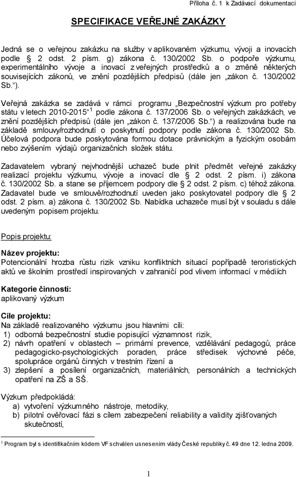 Veřejná zakázka se zadává v rámci programu Bezpečnostní výzkum pro potřeby státu v letech 2010-2015 1 podle zákona č. 137/2006 Sb.