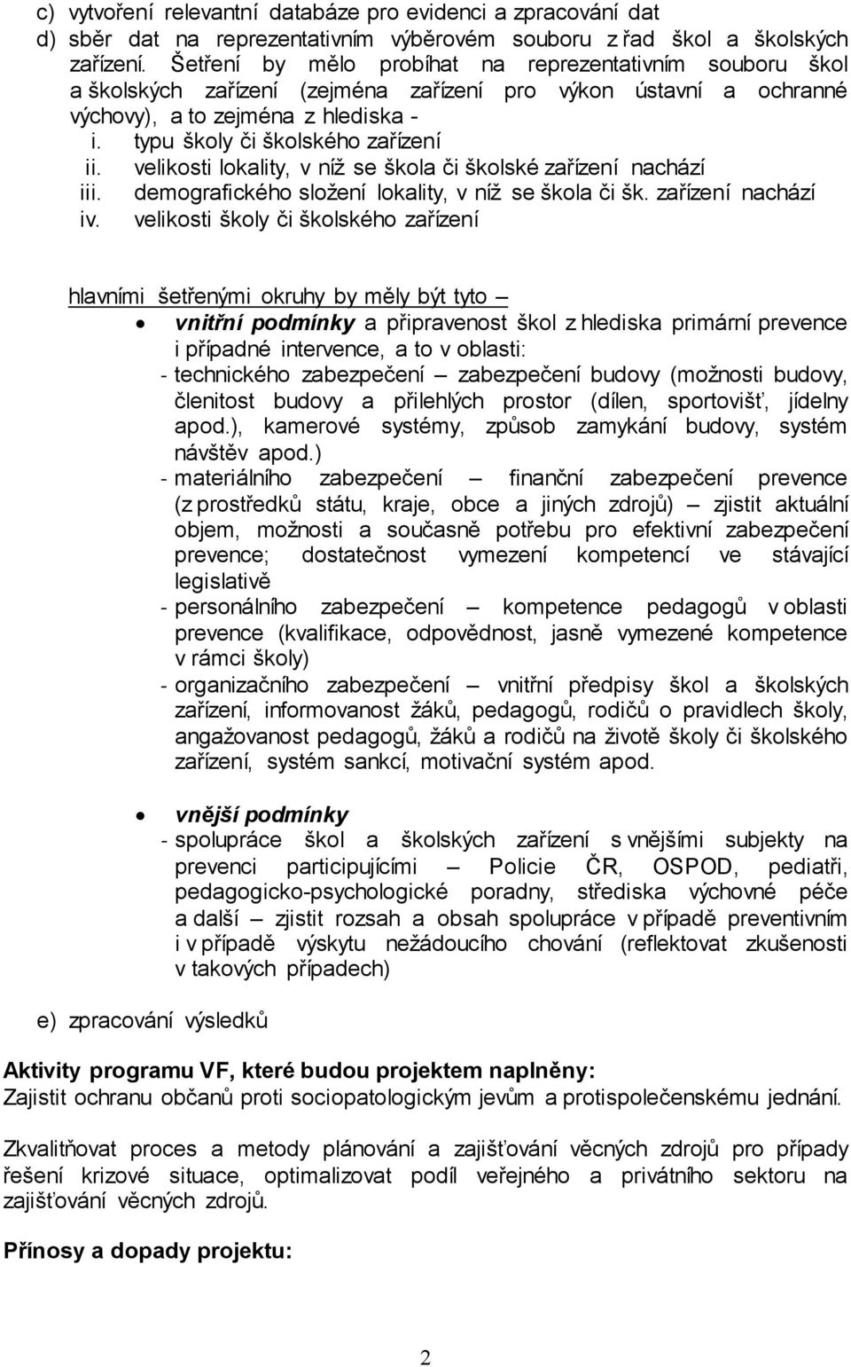 typu školy či školského zařízení ii. velikosti lokality, v níž se škola či školské zařízení nachází iii. demografického složení lokality, v níž se škola či šk. zařízení nachází iv.