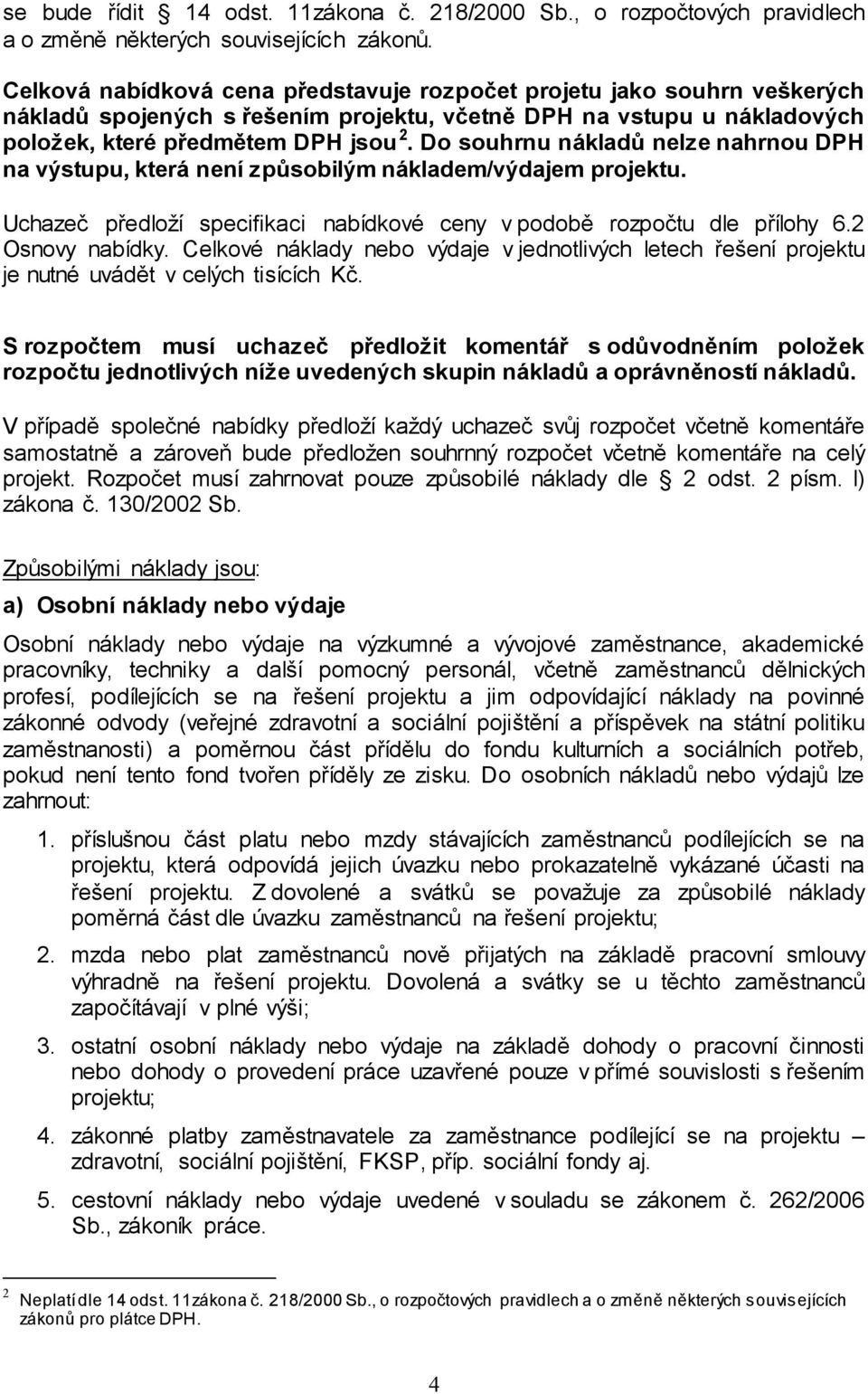 Do souhrnu nákladů nelze nahrnou DPH na výstupu, která není způsobilým nákladem/výdajem projektu. Uchazeč předloží specifikaci nabídkové ceny v podobě rozpočtu dle přílohy 6.2 Osnovy nabídky.