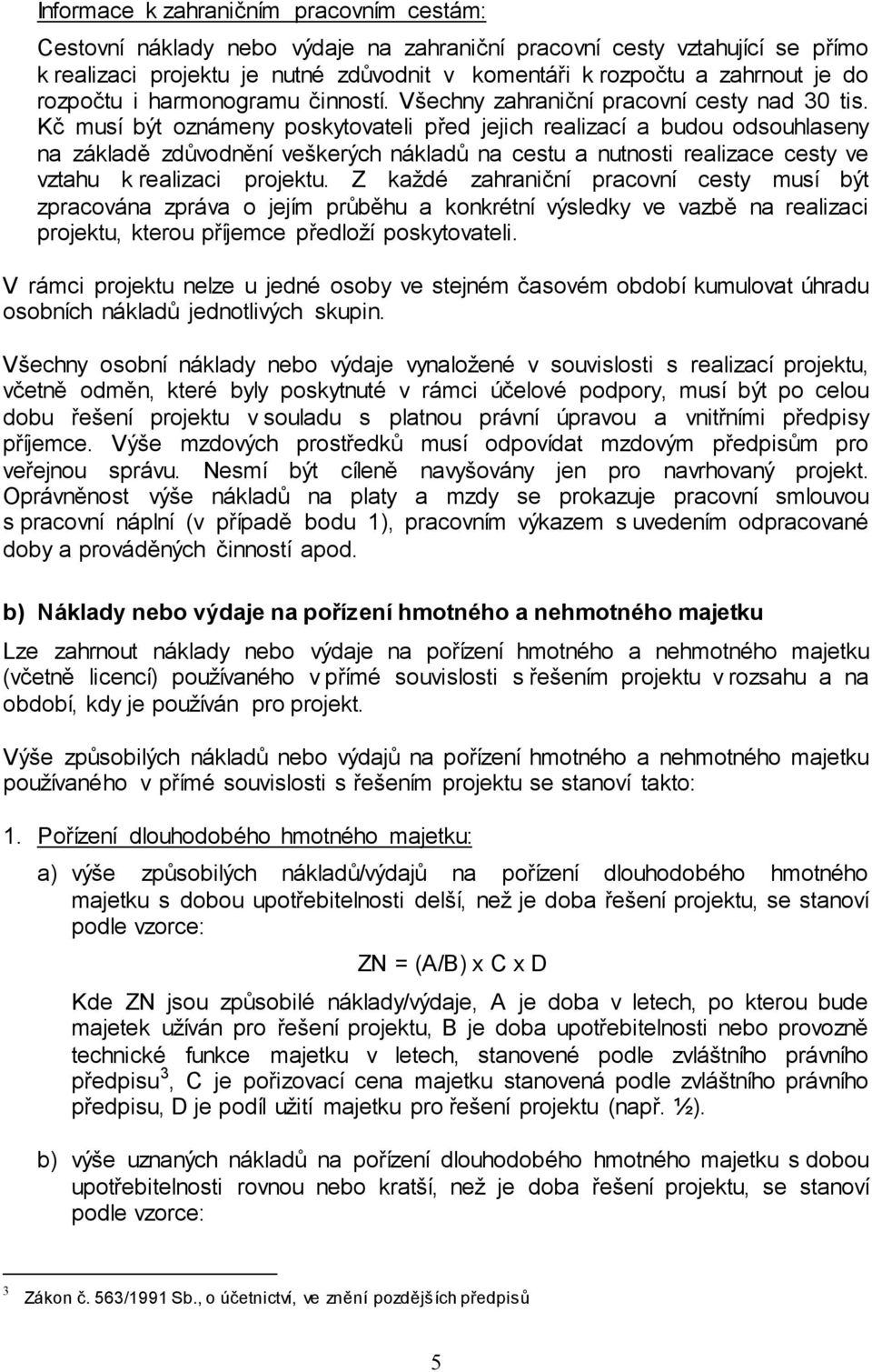 Kč musí být oznámeny poskytovateli před jejich realizací a budou odsouhlaseny na základě zdůvodnění veškerých nákladů na cestu a nutnosti realizace cesty ve vztahu k realizaci projektu.