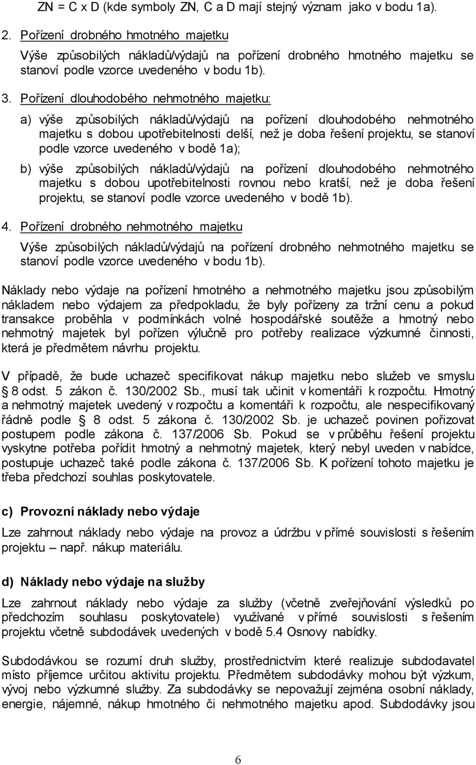 Pořízení dlouhodobého nehmotného majetku: a) výše způsobilých nákladů/výdajů na pořízení dlouhodobého nehmotného majetku s dobou upotřebitelnosti delší, než je doba řešení projektu, se stanoví podle