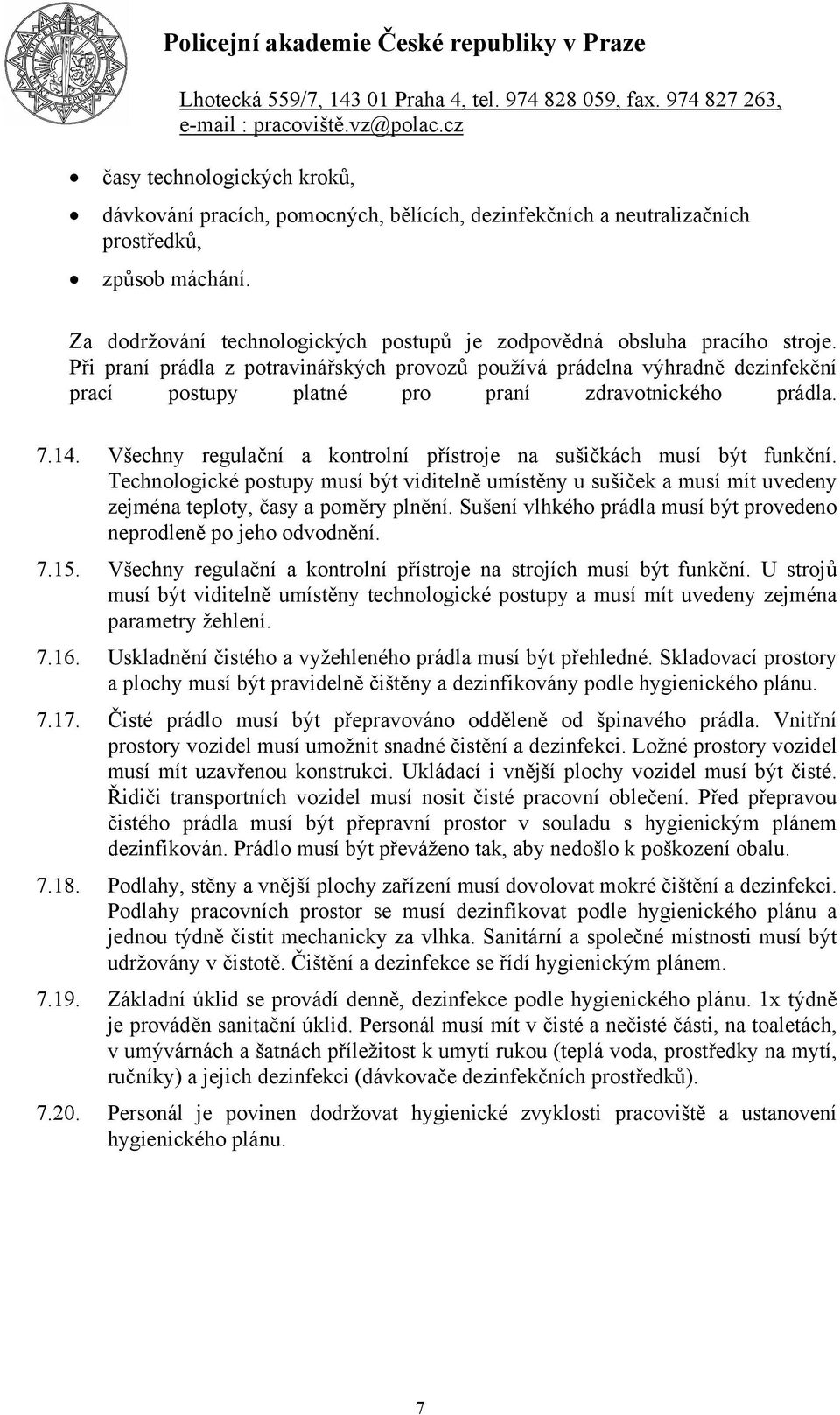 Při praní prádla z potravinářských provozů používá prádelna výhradně dezinfekční prací postupy platné pro praní zdravotnického prádla. 7.14.