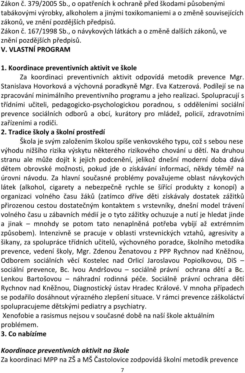 Koordinace preventivních aktivit ve škole Za koordinaci preventivních aktivit odpovídá metodik prevence Mgr. Stanislava Hovorková a výchovná poradkyně Mgr. Eva Katzerová.