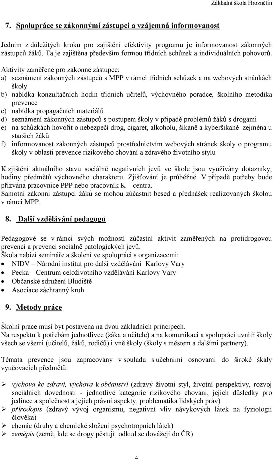 Aktivity zaměřené pro zákonné zástupce: a) seznámení zákonných zástupců s MPP v rámci třídních schůzek a na webových stránkách školy b) nabídka konzultačních hodin třídních učitelů, výchovného