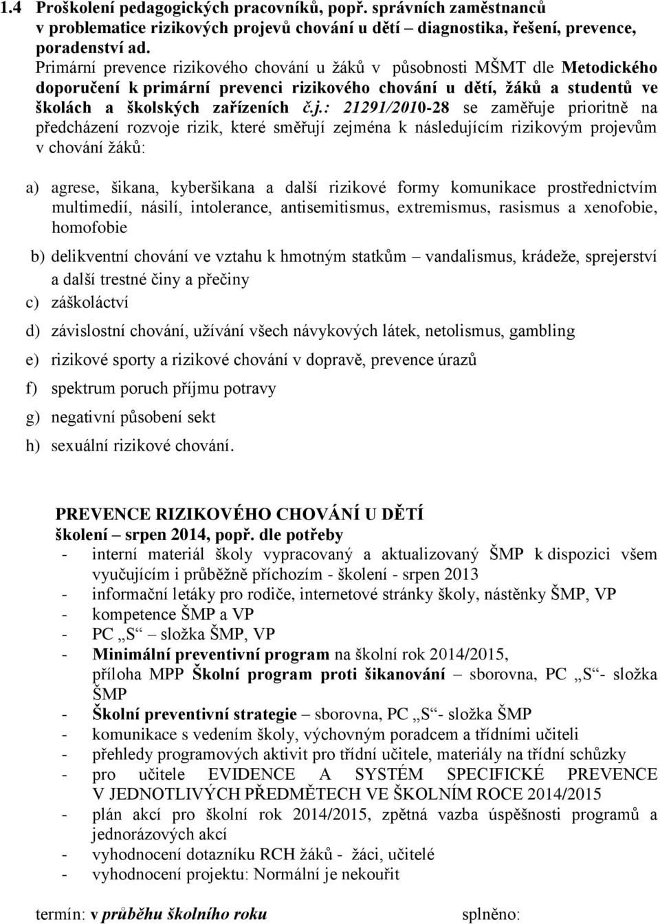 : 21291/2010-28 se zaměřuje prioritně na předcházení rozvoje rizik, které směřují zejména k následujícím rizikovým projevům v chování žáků: a) agrese, šikana, kyberšikana a další rizikové formy