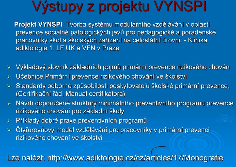 LF UK a VFN v Praze Výkladový slovník základních pojmů primární prevence rizikového chován Učebnice Primární prevence rizikového chování ve školství Standardy odborné způsobilosti poskytovatelů