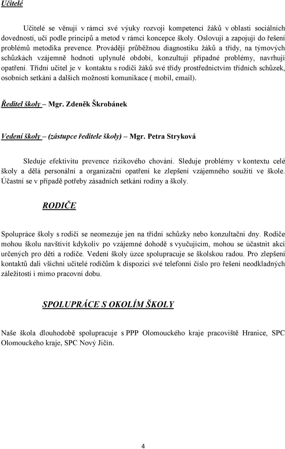 Provádějí průběžnou diagnostiku žáků a třídy, na týmových schůzkách vzájemně hodnotí uplynulé období, konzultují případné problémy, navrhují opatření.
