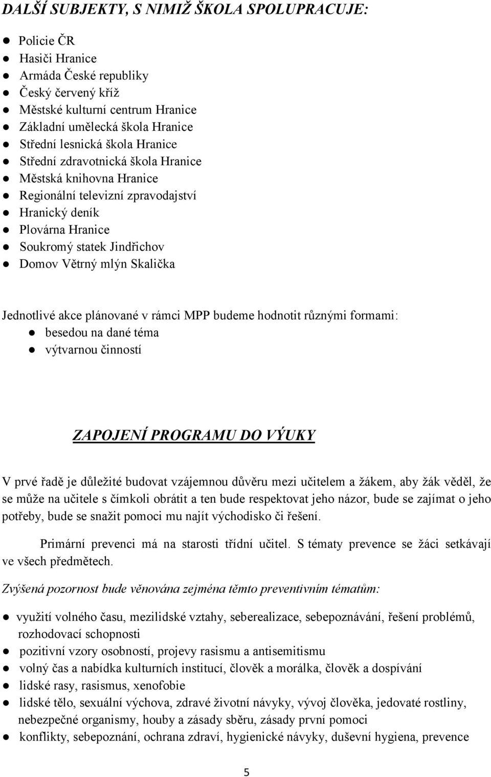 akce plánované v rámci MPP budeme hodnotit různými formami: besedou na dané téma výtvarnou činností ZAPOJENÍ PROGRAMU DO VÝUKY V prvé řadě je důležité budovat vzájemnou důvěru mezi učitelem a žákem,
