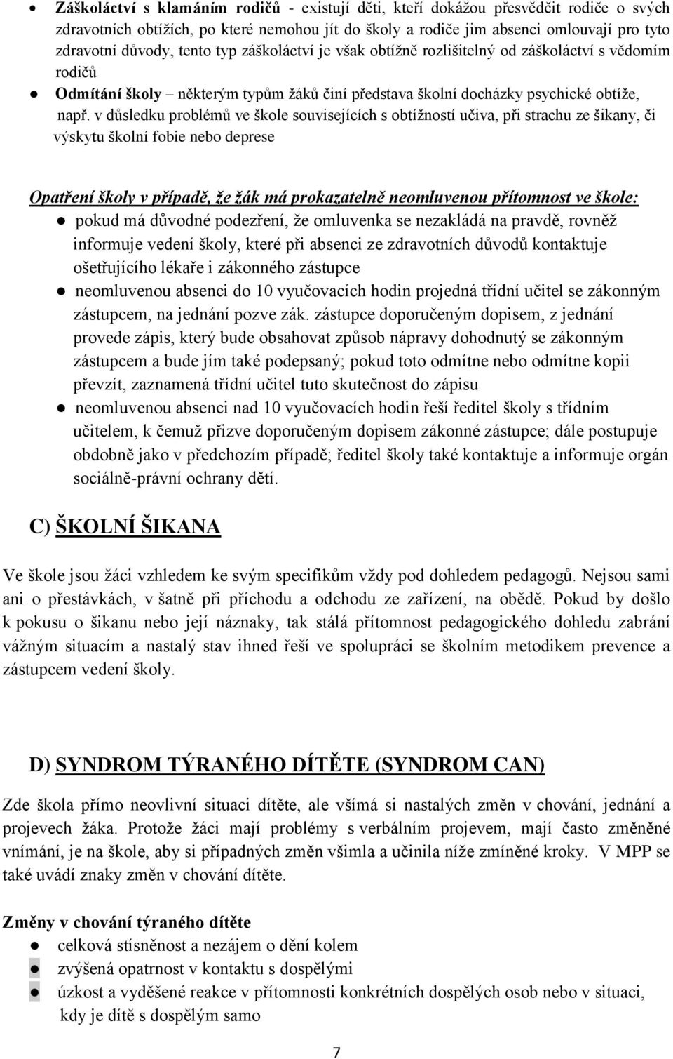 v důsledku problémů ve škole souvisejících s obtížností učiva, při strachu ze šikany, či výskytu školní fobie nebo deprese Opatření školy v případě, ţe ţák má prokazatelně neomluvenou přítomnost ve
