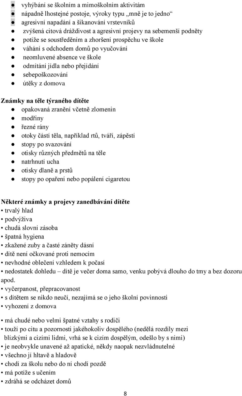 Známky na těle týraného dítěte opakovaná zranění včetně zlomenin modřiny řezné rány otoky částí těla, například rtů, tváří, zápěstí stopy po svazování otisky různých předmětů na těle natrhnutí ucha