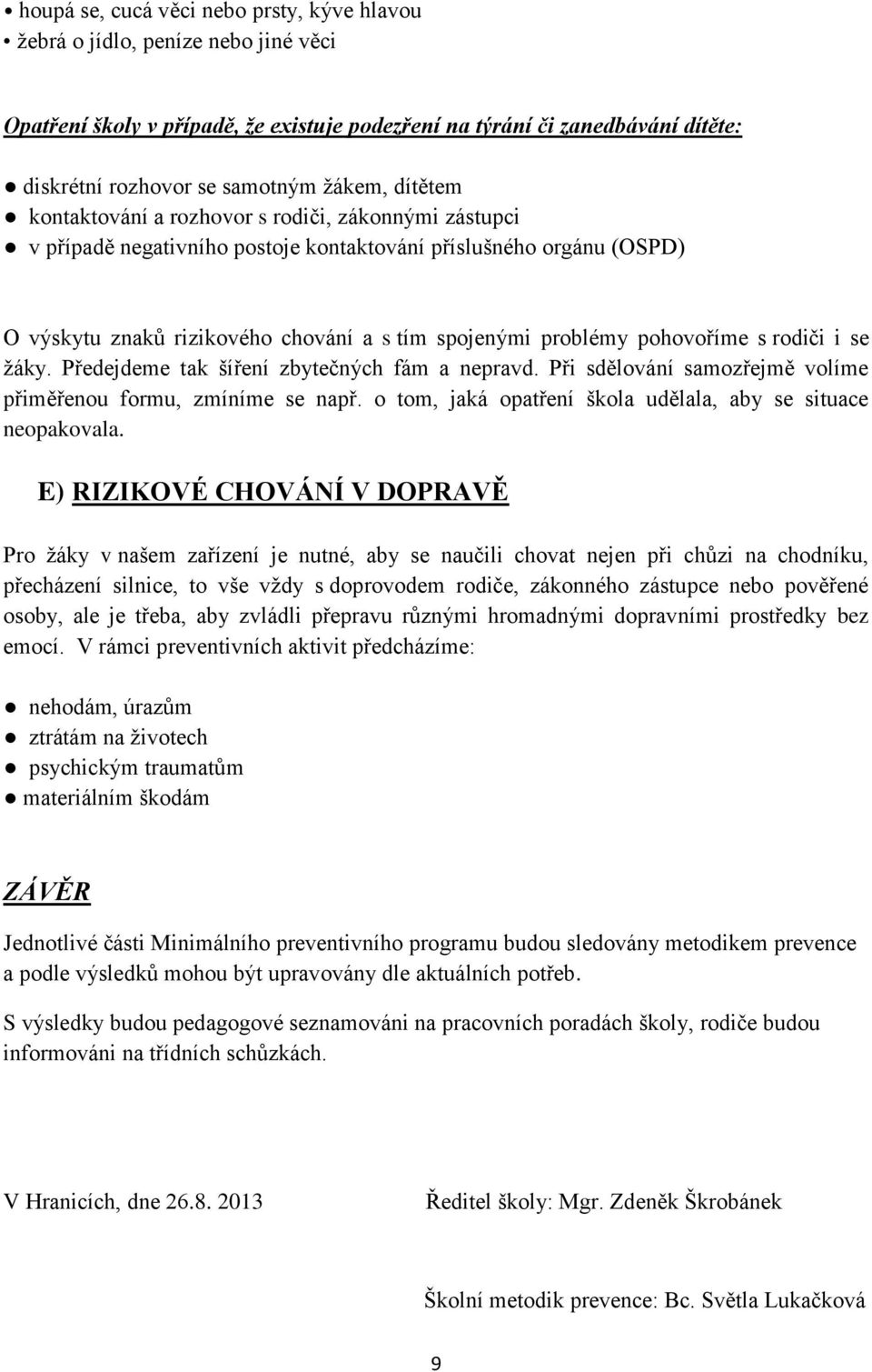 pohovoříme s rodiči i se žáky. Předejdeme tak šíření zbytečných fám a nepravd. Při sdělování samozřejmě volíme přiměřenou formu, zmíníme se např.