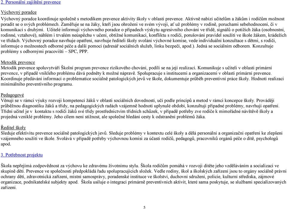 Zaměřuje se na žáky, kteří jsou ohroženi ve svém vývoji, ať už problémy v rodině, poruchami sebehodnocení, či v komunikaci s druhými.