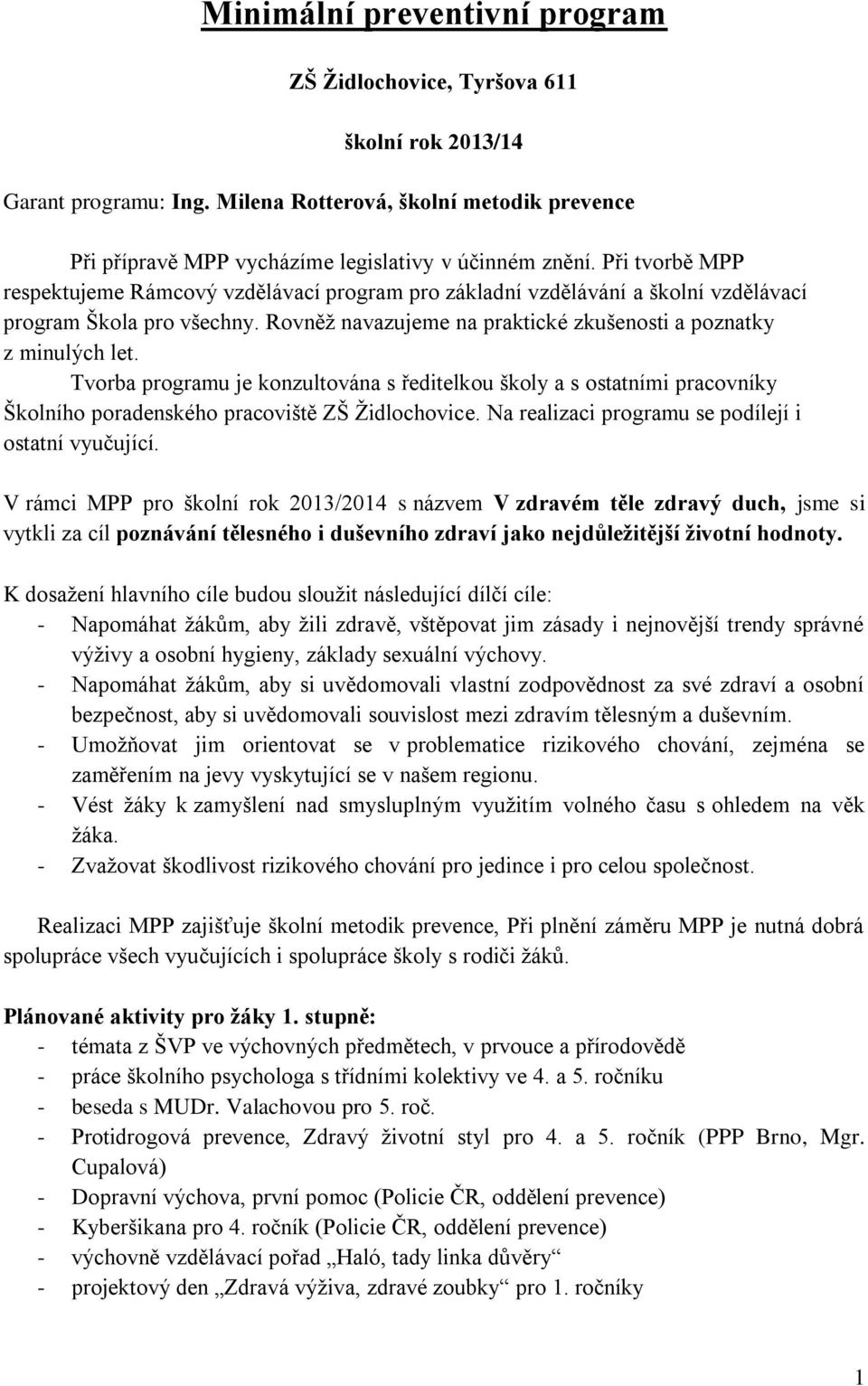 Tvorba programu je konzultována s ředitelkou školy a s ostatními pracovníky Školního poradenského pracoviště ZŠ Židlochovice. Na realizaci programu se podílejí i ostatní vyučující.