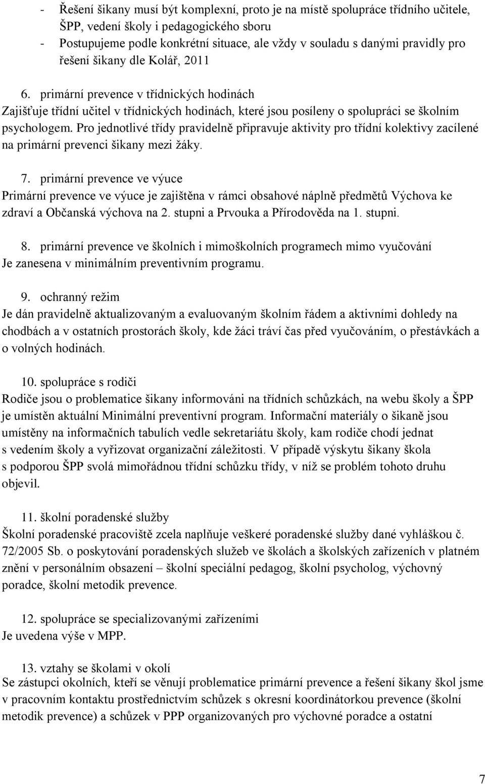 Pro jednotlivé třídy pravidelně připravuje aktivity pro třídní kolektivy zacílené na primární prevenci šikany mezi žáky. 7.